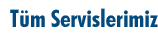 T�m Servislerimiz